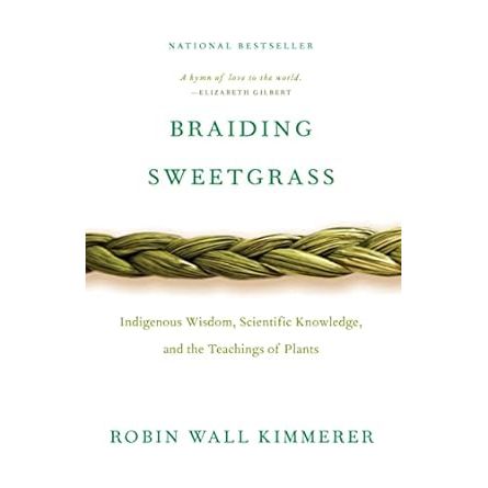 Braiding Sweetgrass: Indigenous Wisdom, Scientific Knowledge and the Teachings of Plants