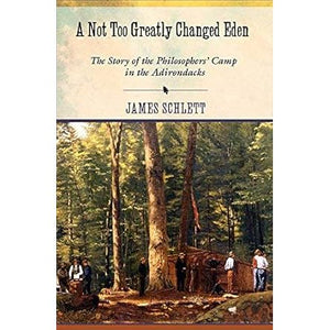 A Not Too Greatly Changed Eden: The Story of the Philosophers' Camp in the Adirondacks