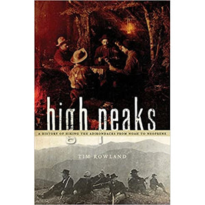 High Peaks: A History of Hiking the Adirondacks from Noah to Neoprene